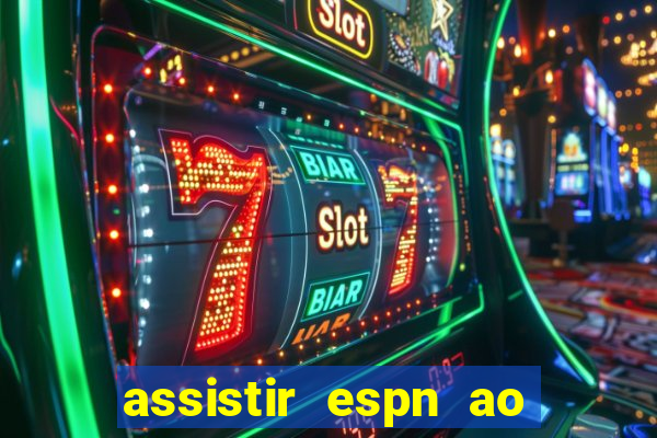 assistir espn ao vivo online gratis